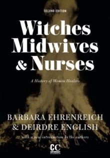 Witches, Midwives, & Nurses: A History of Women Healers (Contemporary Classics) - Barbara Ehrenreich, Deirdre English