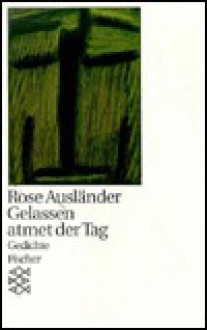 Gelassen atmet der Tag. - Rose Ausländer