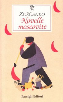 Novelle Moscovite - Mikhail Zoshchenko, Nicola Odanov