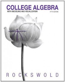 College Algebra with Modeling & Visualization (5th Edition) - Gary K. Rockswold