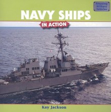 Navy Ships in Action (Amizing Military Vehicles) - Kay Jackson