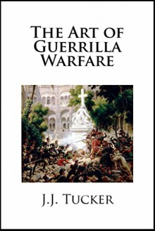 The Art of Guerrilla Warfare - J.J. Tucker