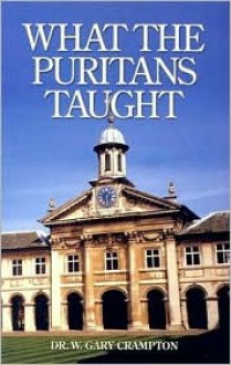 What the Puritans Taught: An Introduction to Puritan Theology - W. Gary Crampton, Don Kistler