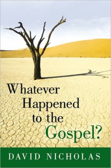 Whatever Happened to the Gospel? - David Nicholas