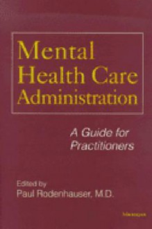 Mental Health Care Administration: A Guide for Practitioners - Paul Rodenhauser