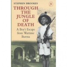 Through The Jungle Of Death: A Boy's Escape From Wartime Burma - Stephen Brookes