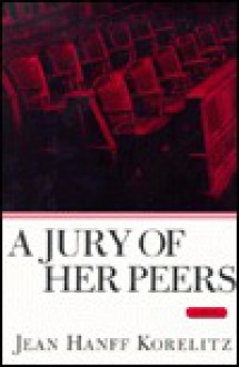 Jury of Her Peers, a - Jean Hanff Korelitz