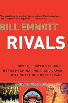 Rivals: How the Power Struggle Between China, India, and Japan Will Shape Our Next Decade - Bill Emmott