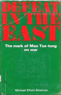 Defeat In The East: The Mark of Mao Tse-Tung on War - Michael Elliott-Bateman