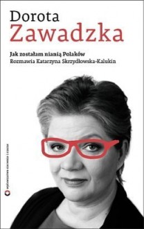 Jak zostałam nianią Polaków - Dorota Zawadzka, Katarzyna Skrzydłowska-Kalukin