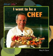 I Want to Be a Chef - Mary R. Dunn