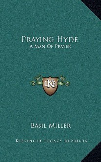 Praying Hyde: A Man of Prayer - Basil Miller