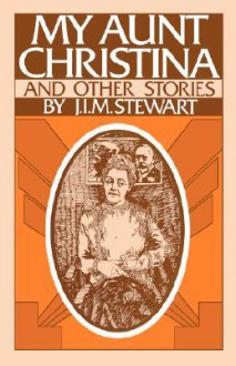 My Aunt Christina: And Other Stories - J.I.M. Stewart