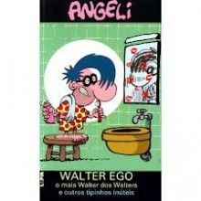 Walter ego: o mais Walter dos Walters e outros tipinhos inúteis - Angeli