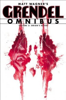 Grendel: Omnibus, Vol. 3 - Orion's Reign (Grendel Omnibus) - Matt Wagner, Diana Schutz