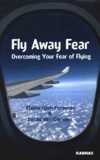 Fly Away Fear: Overcoming Your Fear of Flying - Elaine Iljon Foreman, Lucas Van Gerwen