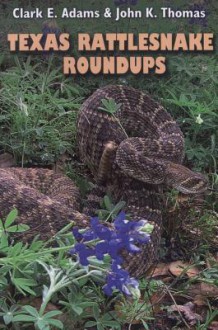 Texas Rattlesnake Roundups (paperback) - Clark E. Adams, John K. Thomas