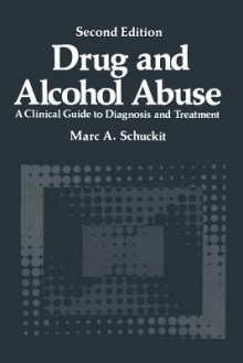 Drug and Alcohol Abuse: A Clinical Guide to Diagnosis and Treatment - Marc A Schuckit