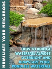 How To Build A Waterfall Almost Overnight And Jumpstart Your Pondless Waterfall (Humiliate Your Neighbors) - Little Pearl, Joshua Rothman