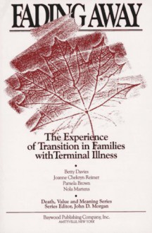 Fading Away: The Experience of Transition in Families with Terminal Illness - Pamela Brown, Joanne C. Reimer, Nola Martens