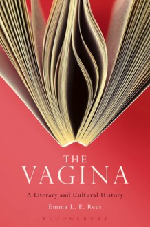 The Vagina: A Literary and Cultural History - Emma L.E. Rees