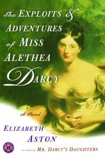 The Exploits & Adventures of Miss Alethea Darcy - Elizabeth Aston