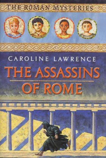 The Assassins of Rome: The Roman Mysteries, Book V - Caroline Lawrence