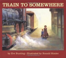 Train to Somewhere - Eve Bunting, Ronald Himler