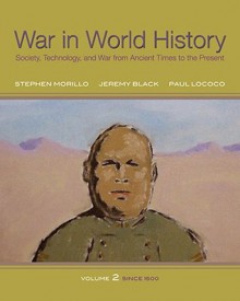 War In World History: Society, Technology, and War from Ancient Times to the Present, Volume 2 - Stephen Morillo, Jeremy Black, Paul Lococo
