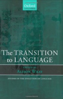 The Transition to Language (Oxford Linguistics) - Alison Wray