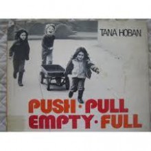 Push, Pull, Empty, Full: A Book of Opposites - Tana Hoban