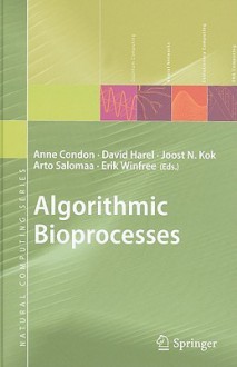 Algorithmic Bioprocesses (Natural Computing Series) - Anne Condon, David Harel, Arto Salomaa, Erik Winfree, Joost N. Kok