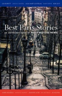 Best Paris Stories - Jeannine Alter, Jim Rchibald, Lisa Burkitt, Jane M. Handel, Marie Hauzelle, Mary Byrne, Jo Nguyen, Bob Levy, Julia Lichtblau, Nafkote Tamirat, Nicola Keegan, Diane Johnson, Elizabeth Bard, Janet Skesien Charles, Heather Stimmler-Hall, Robert Stewart, Charles Trueheart, Br