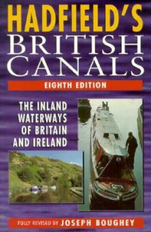 Hadfield's British Canals: The Inland Waterways of Britain and Ireland - Joseph Boughey