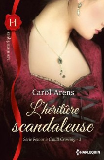 L'héritière scandaleuse:T3 - Retour à Cahill Crossing (Les Historiques) (French Edition) - Carol Arens