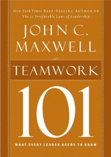 Teamwork 101: What Every Leader Needs to Know (101 (Thomas Nelson)) - John C. Maxwell