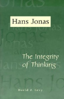 Hans Jonas: The Integrity of Thinking - David J. Levy