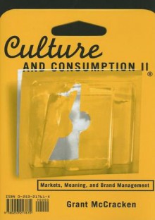 Culture and Consumption II: Markets, Meaning, and Brand Management - Grant McCracken