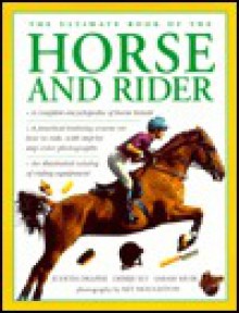 The Ultimate Book of the Horse and Rider - Judith Draper, Debby Sly, Sarah Muir, Kit Houghton