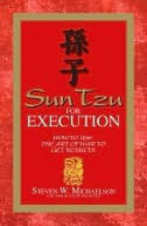 Sun Tzu for Execution: How to Use the Art of War to Get Results - Steven Michaelson