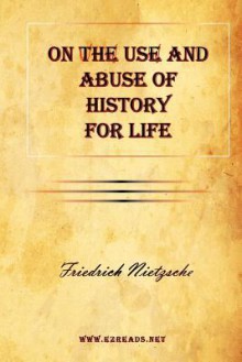 On the Use and Abuse of History for Life - Friedrich Nietzsche