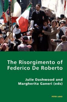 The Risorgimento of Federico de Roberto - J. R. Dashwood, Margherita Ganeri