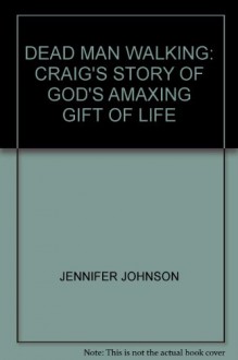 DEAD MAN WALKING: CRAIG'S STORY OF GOD'S AMAXING GIFT OF LIFE - JENNIFER JOHNSON