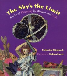 The Sky's the Limit: Stories of Discovery by Women and Girls - Catherine Thimmesh