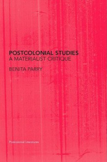 Postcolonial Studies: A Materialist Critique - Benita Parry