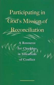 Participating In God's Mission Of Reconciliation: A Resource For Churches In Situations Of Conflict (Faith And Order Paper) - World Council of Churches