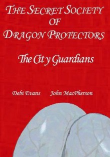 The City Guardians - The Secret Society of the Dragon Protectors - Debi Evans, John Macpherson