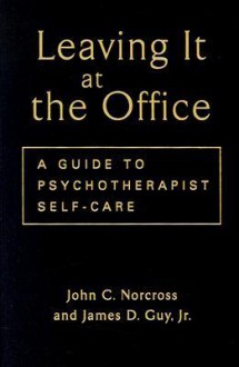 Leaving It at the Office: A Guide to Psychotherapist Self-Care - John C. Norcross, James D. Guy Jr.