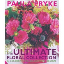 The Ultimate Floral Collection: A Celebration of Flower Design - Paula Pryke