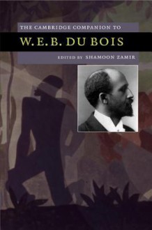 The Cambridge Companion to W. E. B. Du Bois - Shamoon Zamir